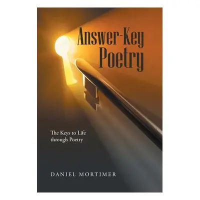 "Answer-Key Poetry: The Keys to Life through Poetry" - "" ("Mortimer Daniel")