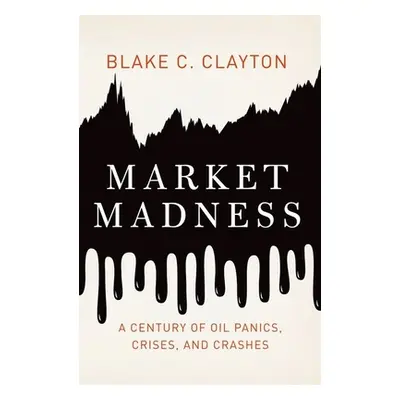 "Market Madness: A Century of Oil Panics, Crises, and Crashes" - "" ("Clayton Blake C.")