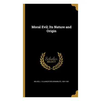 "Moral Evil; Its Nature and Origin" - "" ("Wilkes L. B. (Lanceford Bramblet) 1824")