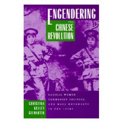 "Engendering the Chinese Revolution" - "" ("Gilmartin Christina Kelley")