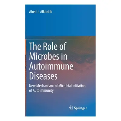 "The Role of Microbes in Autoimmune Diseases: New Mechanisms of Microbial Initiation of Autoimmu