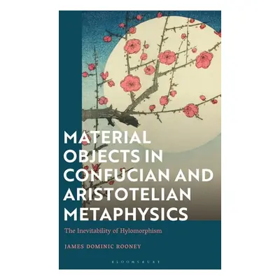 "Material Objects in Confucian and Aristotelian Metaphysics: The Inevitability of Hylomorphism" 