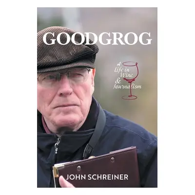 "Goodgrog: A Life in Wine and Journalism" - "" ("Schreiner John")