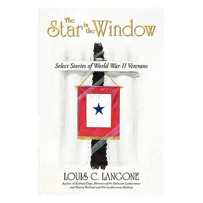 "The Star in the Window: Select Stories of World War II Veterans" - "" ("Langone Louis C.")