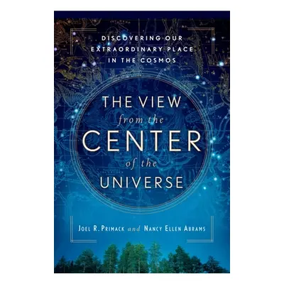 "The View From the Center of the Universe: Discovering Our Extraordinary Place in the Cosmos" - 