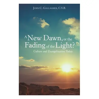 "A New Dawn, or the Fading of the Light? Culture and Evangelization Today" - "" ("Gallagher C. S