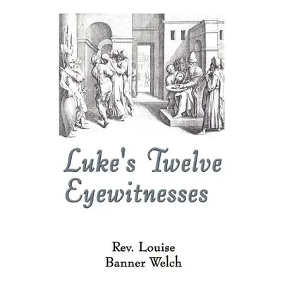 "Luke's Twelve Eyewitnesses" - "" ("Welch Louise Banner")