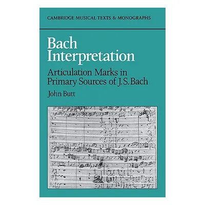 "Bach Interpretation: Articulation Marks in Primary Sources of J. S. Bach" - "" ("Butt John")