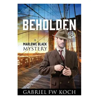 "Beholden: A Marlowe Black Mystery" - "" ("Koch Gabriel Fw")