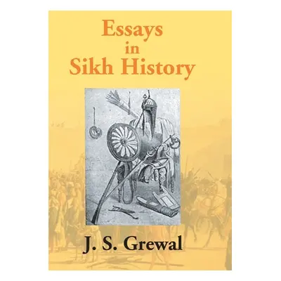 "Essays In Sikh History: From Guru Nanak To Maharaja Ranjit Singh" - "" ("Grewal J. S.")