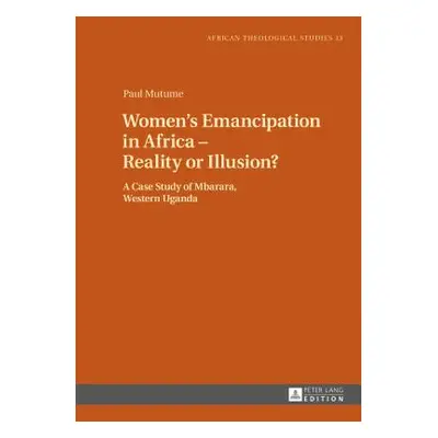 "Women's Emancipation in Africa - Reality or Illusion?: A Case Study of Mbarara, Western Uganda"