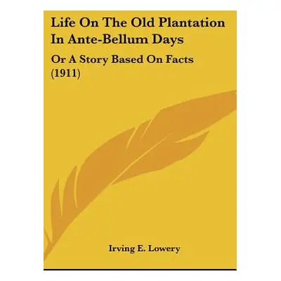 "Life On The Old Plantation In Ante-Bellum Days: Or A Story Based On Facts (1911)" - "" ("Lowery