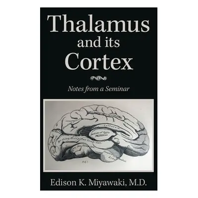 "Thalamus And Its Cortex: Notes from a Seminar" - "" ("Miyawaki Edison K.")