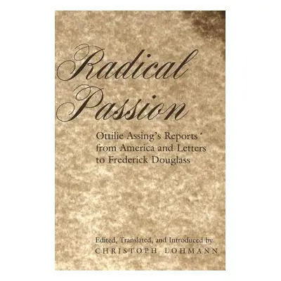 "Radical Passion; Ottilie Assing's Reports from America and Letters to Frederick Douglass" - "" 