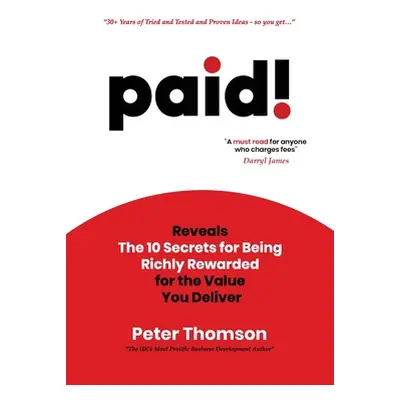 "paid!: Reveals The 10 Secrets for Being Richly Rewarded for the Value you Deliver" - "" ("Thoms