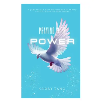 "Praying with Power: A guide for Gen Z and everyone on how to pray effectively and see God's res