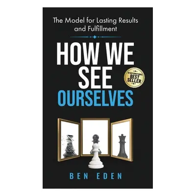 "How We See Ourselves: The Model for Lasting Results and Fulfillment" - "" ("Eden Ben")