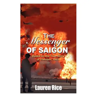 "The Messenger of Saigon: Based on the True Story of Vietnam, 1963." - "" ("Rice Lauren")