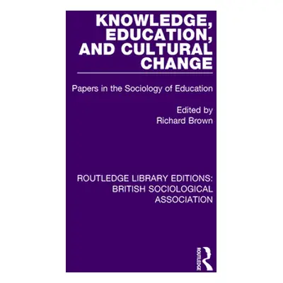 "Knowledge, Education, and Cultural Change: Papers in the Sociology of Education" - "" ("Brown R