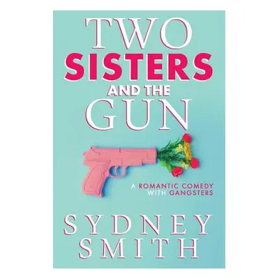 "Two Sisters And The Gun: A Romantic Comedy With Gangsters" - "" ("Smith Sydney")