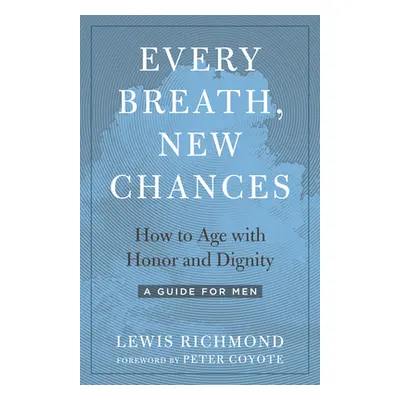 "Every Breath, New Chances: How to Age with Honor and Dignity--A Guide for Men" - "" ("Richmond 