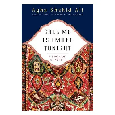 "Call Me Ishmael Tonight: A Book of Ghazals" - "" ("Ali Agha Shahid")