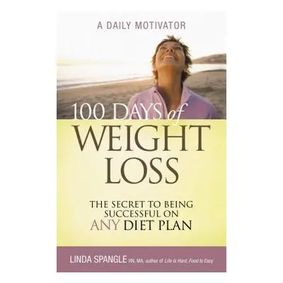 "100 Days of Weight Loss: The Secret to Being Successful on Any Diet Plan" - "" ("Spangle Linda"