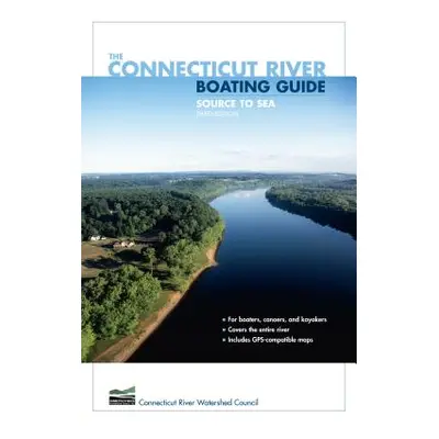 "Connecticut River Boating Guide: Source To Sea, Third Edition" - "" ("Connecticut River Watersh