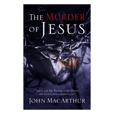 "The Murder of Jesus: A Study of How Jesus Died" - "" ("MacArthur John F.")