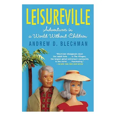 "Leisureville: Adventures in a World Without Children" - "" ("Blechman Andrew D.")