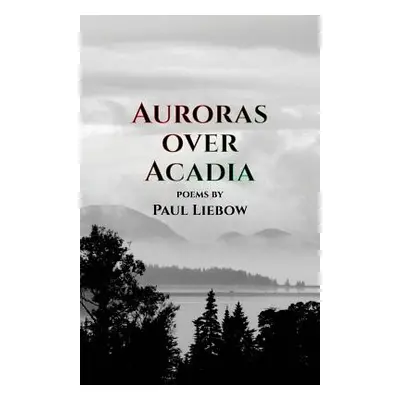 "Auroras Over Acadia" - "" ("Liebow Paul")