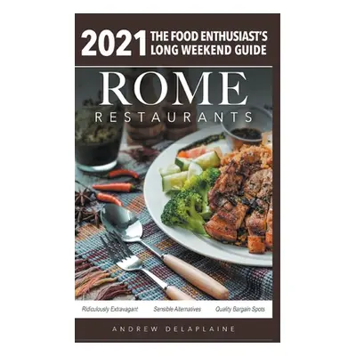 "Rome - 2021 Restaurants - The Food Enthusiast's Long Weekend Guide" - "" ("Delaplaine Andrew")