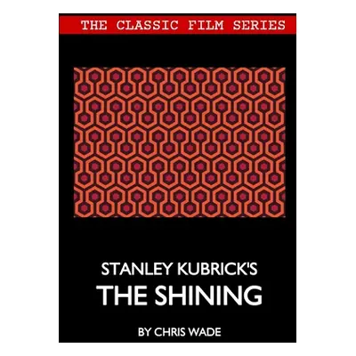 "Classic Film Series: Stanley Kubrick's The Shining" - "" ("Wade Chris")