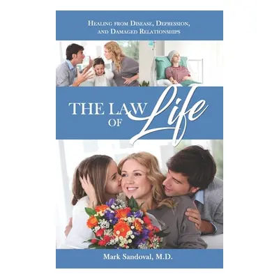 "The Law of Life: Heal from Disease, Depression, and Damaged Relationships" - "" ("Sandoval M. D