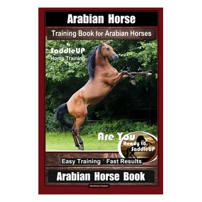 "Arabian Horse Training Book for Arabian Horses By Saddle UP Horse Training, Are You Ready to Sa