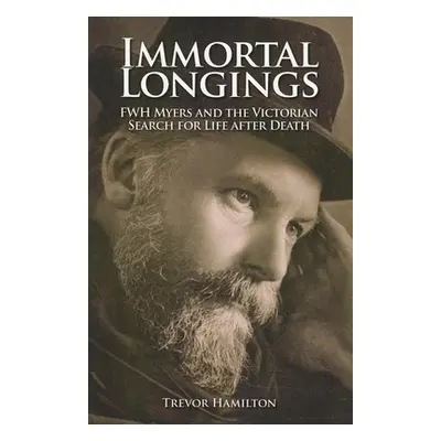 "Immortal Longings: F.W.H. Myers and the Victorian Search for Life After Death" - "" ("Hamilton 