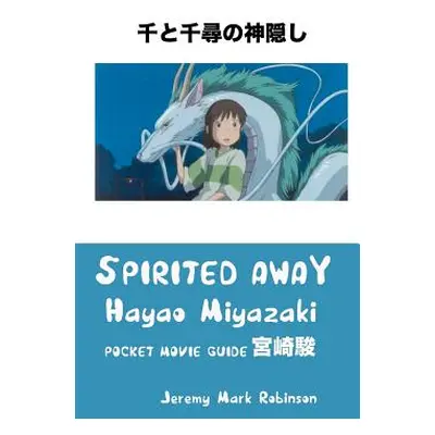 "Spirited Away: Hayao Miyazaki: Pocket Movie Guide" - "" ("Robinson Jeremy Mark")