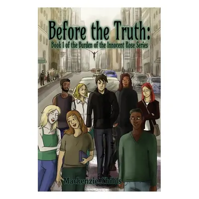 "Before the Truth: Book 1 of the Burden of the Innocent Rose Series" - "" ("Childs MacKenzie")