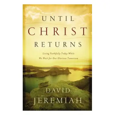 "Until Christ Returns: Living Faithfully Today While We Wait for Our Glorious Tomorrow" - "" ("J