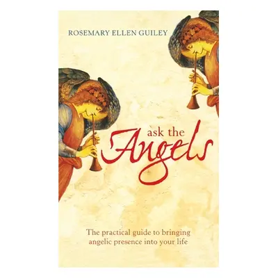 "Ask The Angels: Bring Angelic Wisdom Into Your Life" - "" ("Guiley Rosemary Ellen")