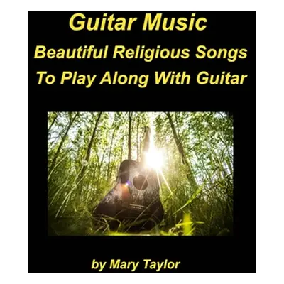 "Guitar Music Beautiful Religious Songs To Play Along With Guitar: Guitar Chords Praise Worship 