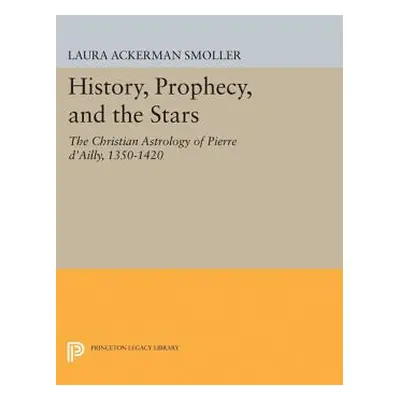 "History, Prophecy, and the Stars: The Christian Astrology of Pierre d'Ailly, 1350-1420" - "" ("