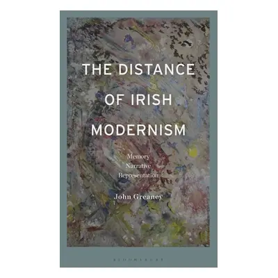 "The Distance of Irish Modernism: Memory, Narrative, Representation" - "" ("Greaney John")