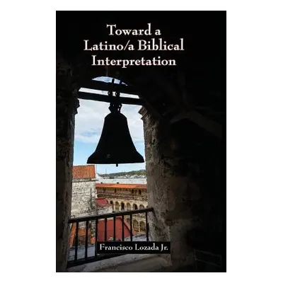 "Toward a Latino/a Biblical Interpretation" - "" ("Lozada Francisco Jr.")