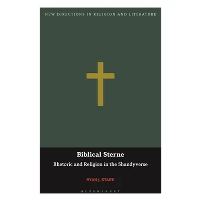 "Biblical Sterne: Rhetoric and Religion in the Shandyverse" - "" ("Stark Ryan J.")