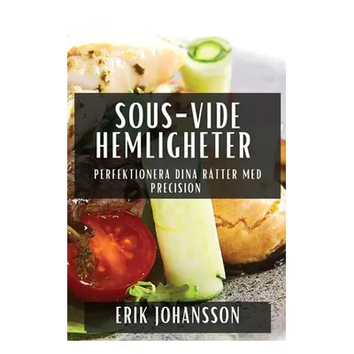 "Sous-Vide Hemligheter: Perfektionera Dina Rtter med Precision" - "" ("Johansson Erik")