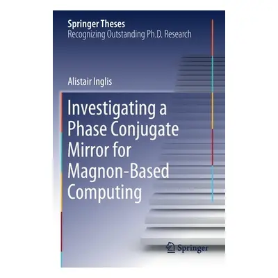 "Investigating a Phase Conjugate Mirror for Magnon-Based Computing" - "" ("Inglis Alistair")