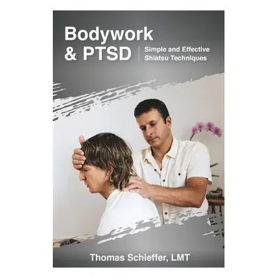 "Bodywork and PTSD: Simple and Effective Shiatsu Techniques" - "" ("Schieffer Thomas")