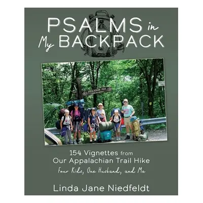 "Psalms in My Backpack: 154 Vignettes from Our Appalachian Trail Hike Four Kids, One Husband, an