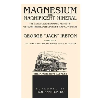 "Magnesium The Magnificent Mineral: The Cure For Rheumatoid Arthritis, Osteoarthritis, Osteoporo